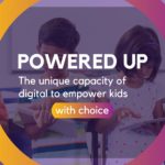The unique capacity of digital to empower kids with choice